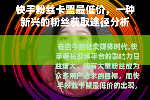快手粉丝卡盟最低价，一种新兴的粉丝获取途径分析