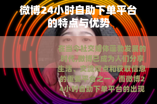 微博24小时自助下单平台的特点与优势