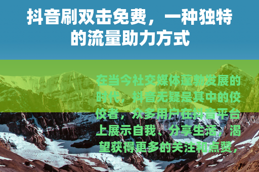 抖音刷双击免费，一种独特的流量助力方式