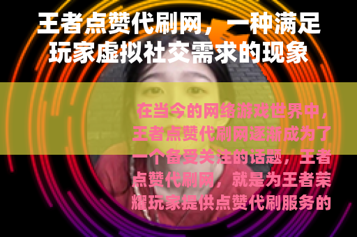 王者点赞代刷网，一种满足玩家虚拟社交需求的现象