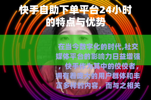 快手自助下单平台24小时的特点与优势