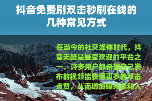 抖音免费刷双击秒刷在线的几种常见方式