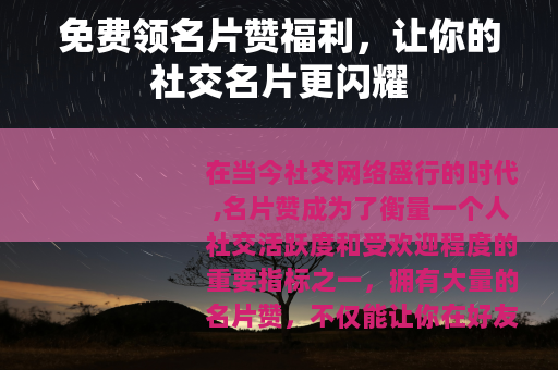 免费领名片赞福利，让你的社交名片更闪耀