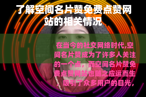 了解空间名片赞免费点赞网站的相关情况