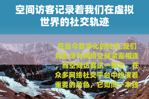 空间访客记录着我们在虚拟世界的社交轨迹