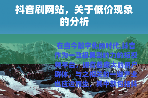 抖音刷网站，关于低价现象的分析