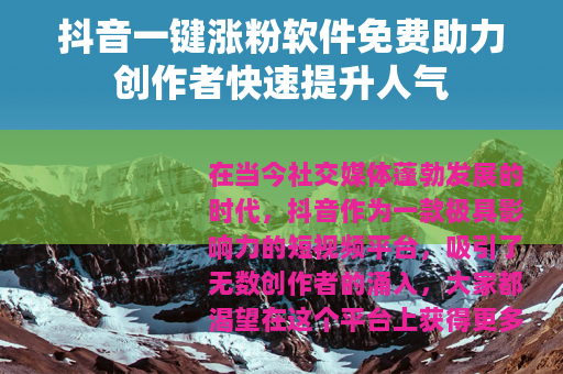 抖音一键涨粉软件免费助力创作者快速提升人气