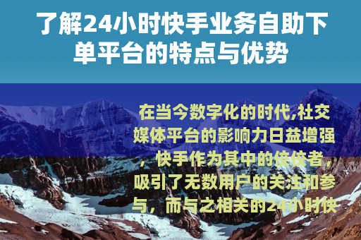 了解24小时快手业务自助下单平台的特点与优势
