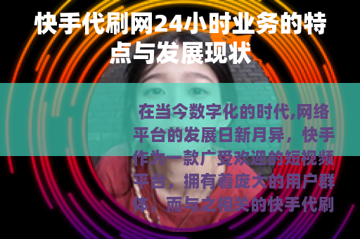 快手代刷网24小时业务的特点与发展现状