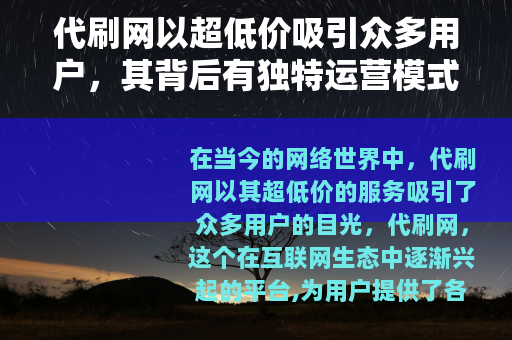 代刷网以超低价吸引众多用户，其背后有独特运营模式