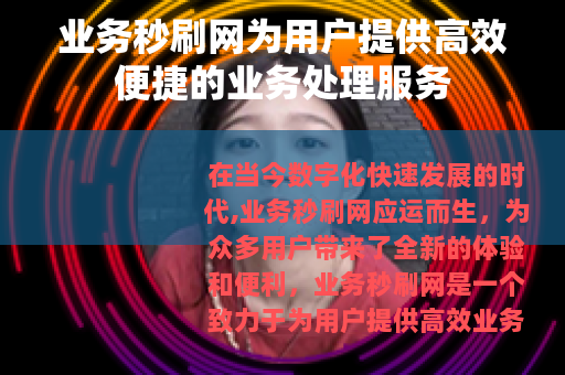 业务秒刷网为用户提供高效便捷的业务处理服务