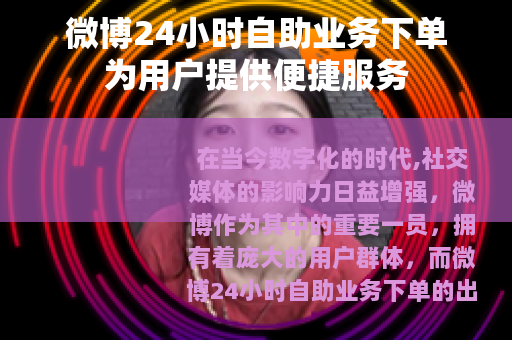 微博24小时自助业务下单为用户提供便捷服务