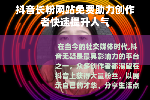 抖音长粉网站免费助力创作者快速提升人气