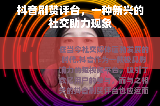 抖音刷赞评台，一种新兴的社交助力现象