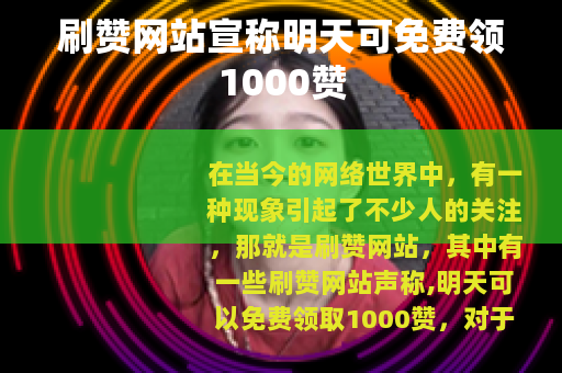 刷赞网站宣称明天可免费领1000赞
