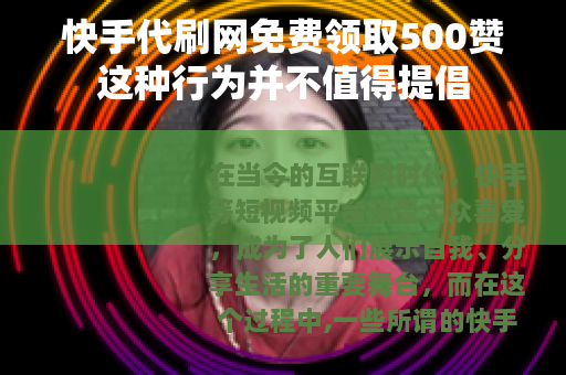 快手代刷网免费领取500赞这种行为并不值得提倡
