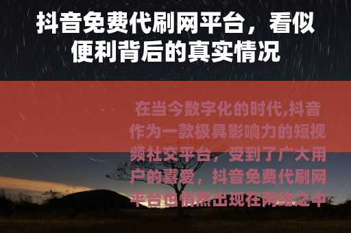 抖音免费代刷网平台，看似便利背后的真实情况
