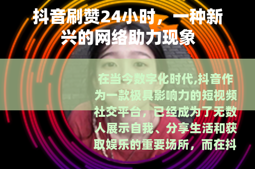 抖音刷赞24小时，一种新兴的网络助力现象