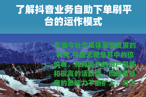 了解抖音业务自助下单刷平台的运作模式