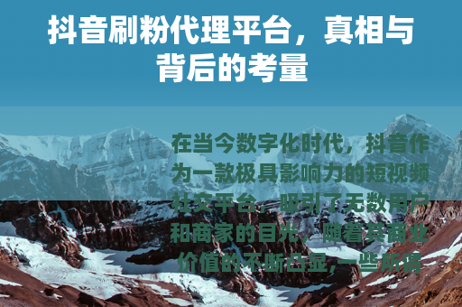 抖音刷粉代理平台，真相与背后的考量
