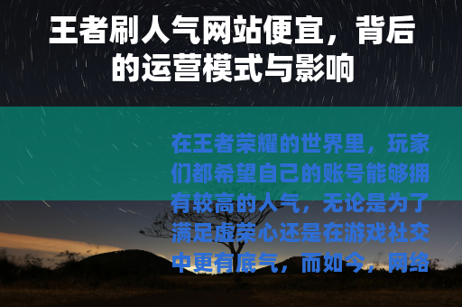 王者刷人气网站便宜，背后的运营模式与影响