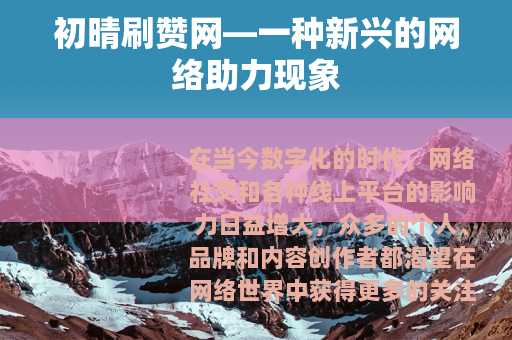 初晴刷赞网—一种新兴的网络助力现象