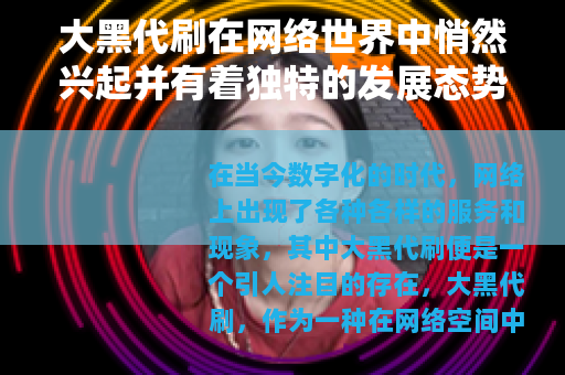 大黑代刷在网络世界中悄然兴起并有着独特的发展态势