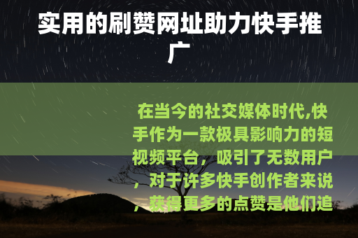实用的刷赞网址助力快手推广