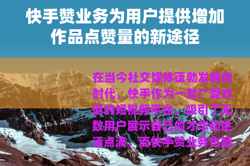 快手赞业务为用户提供增加作品点赞量的新途径