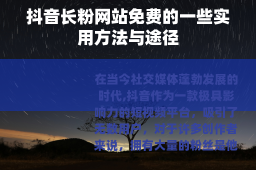抖音长粉网站免费的一些实用方法与途径