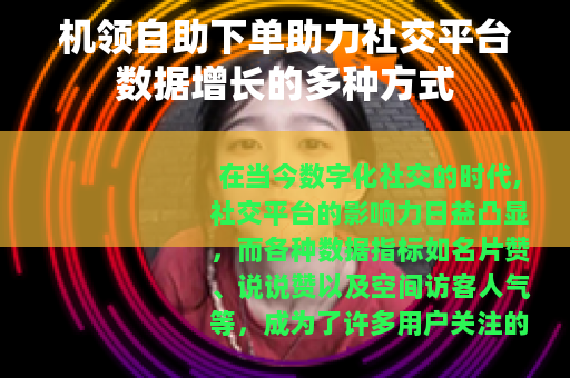 机领自助下单助力社交平台数据增长的多种方式