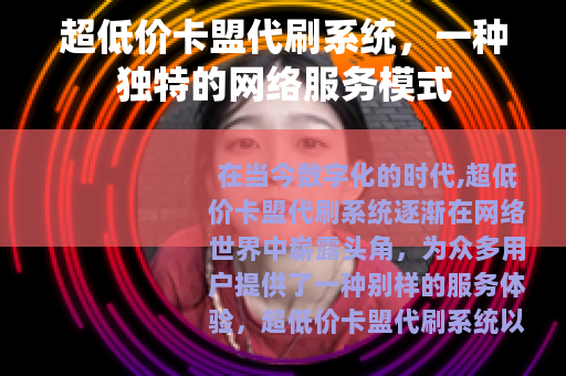 超低价卡盟代刷系统，一种独特的网络服务模式