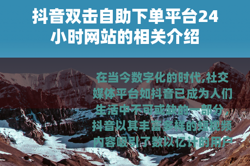 抖音双击自助下单平台24小时网站的相关介绍