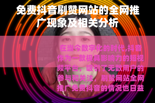 免费抖音刷赞网站的全网推广现象及相关分析