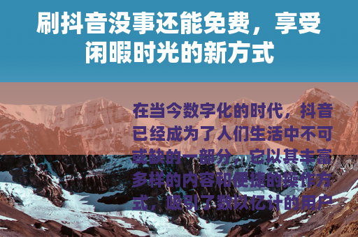 刷抖音没事还能免费，享受闲暇时光的新方式