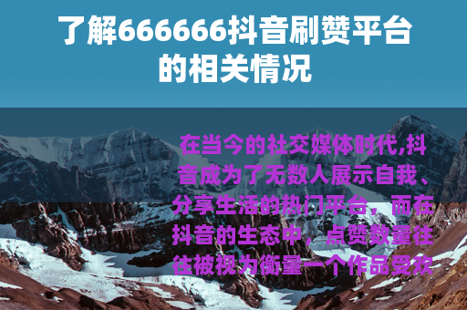 了解666666抖音刷赞平台的相关情况