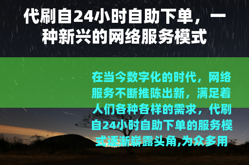 代刷自24小时自助下单，一种新兴的网络服务模式