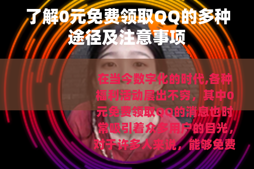 了解0元免费领取QQ的多种途径及注意事项