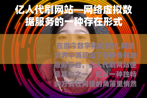 亿人代刷网站—网络虚拟数据服务的一种存在形式