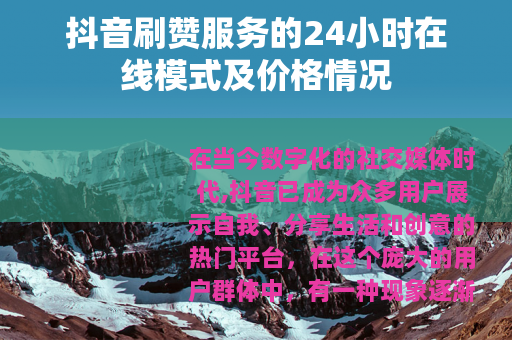 抖音刷赞服务的24小时在线模式及价格情况