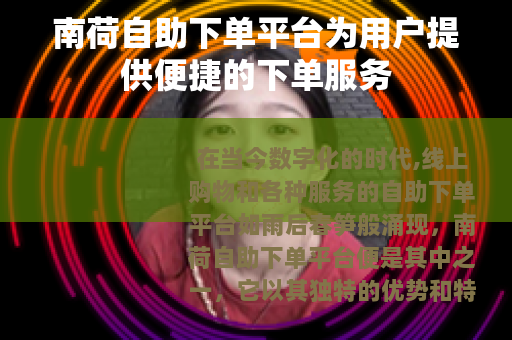 南荷自助下单平台为用户提供便捷的下单服务
