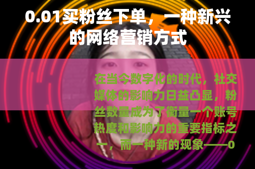 0.01买粉丝下单，一种新兴的网络营销方式