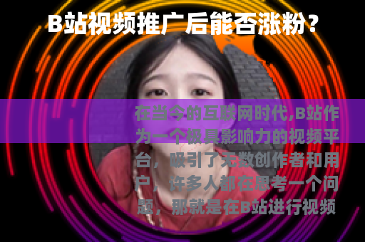 B站视频推广后能否涨粉？