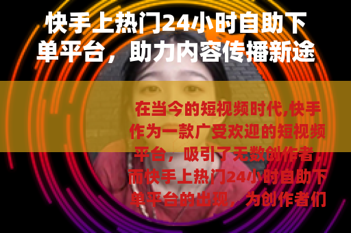 快手上热门24小时自助下单平台，助力内容传播新途径