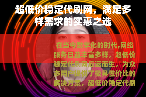 超低价稳定代刷网，满足多样需求的实惠之选