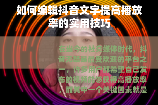 如何编辑抖音文字提高播放率的实用技巧
