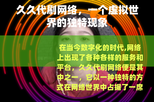 久久代刷网络，一个虚拟世界的独特现象