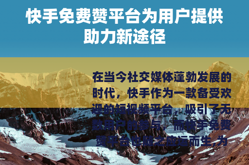快手免费赞平台为用户提供助力新途径