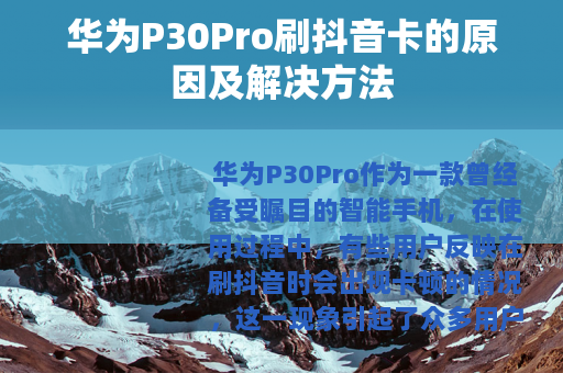 华为P30Pro刷抖音卡的原因及解决方法