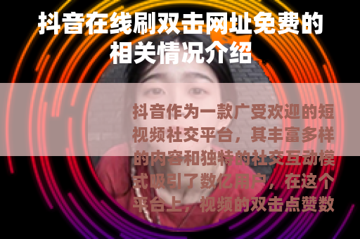 抖音在线刷双击网址免费的相关情况介绍